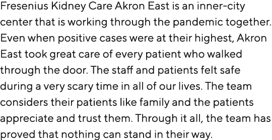 Fresenius Kidney Care Akron East is an inner city center that is working through the pandemic together. Even when pos...