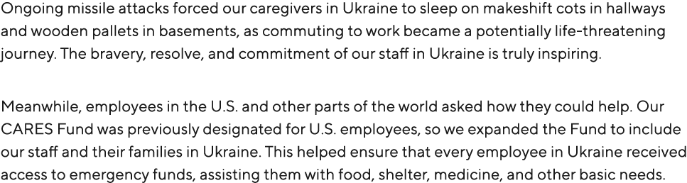 Ongoing missile attacks forced our caregivers in Ukraine to sleep on makeshift cots in hallways and wooden pallets in...