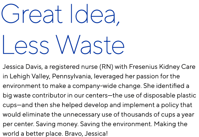 Great Idea, Less Waste Jessica Davis, a registered nurse (RN) with Fresenius Kidney Care in Lehigh Valley, Pennsylvan...